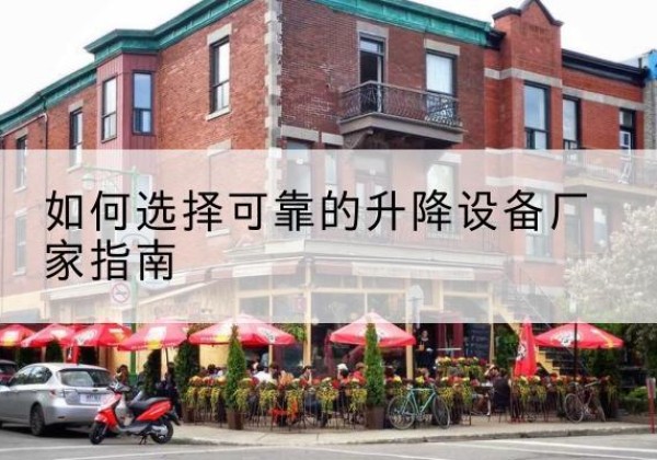 柴桑电动升降机厂家-如何选择可靠的升降设备厂家指南